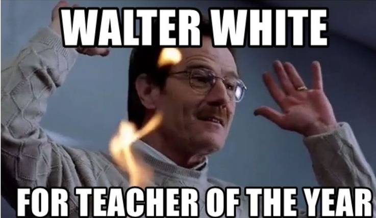 Breaking Bad : 10 Hilarious Walter White Memes! 18 Teacher Of The Year.jpg?q=50&fit=crop&w=737&h=429&dpr=1